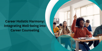 Career Holistic Harmony: Integrating Well-being into Career Counselling